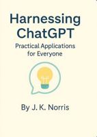 Harnessing ChatGPT: Practical Applications for Everyone B0F5PWT5HQ Book Cover
