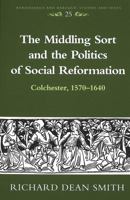 The Middling Sort and the Politics of Social Reformation: Colchester, 1570-1640 (Renaissance and Baroque Studies and Texts) 082043972X Book Cover