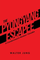 The PYONGYANG Escapee: A Condemned in Workers’ Paradise 1796062871 Book Cover