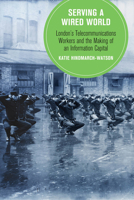 Serving a Wired World: London's Telecommunications Workers and the Making of an Information Capital 0520344731 Book Cover