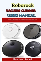 Roborock Vacuum Cleaner Users Manual: Beginner to expert Step-by-Step Guide with Ultimate tips and hidden tricks to getting the Most out of Roborock Robot vacuum cleaner and Mop 1657386228 Book Cover