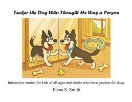 Tucker the Dog Who Thought He Was a Person: Interactive stories for kids of all ages & adults who have passion for dogs B0FLT2ZM6P Book Cover