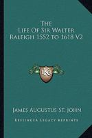 The Life of Sir Walter Raleigh 1552 to 1618 V2 1162788771 Book Cover