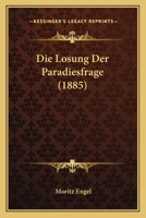Die Losung Der Paradiesfrage (1885) 1161109641 Book Cover