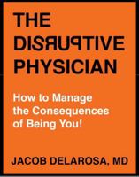 The Disruptive Physician: How to Manage the Consequences of Being You 099926320X Book Cover