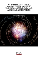 Stochastic Systematic Mortality Risk Modeling Under Collateral Data and Actuarial Applications 9994987313 Book Cover