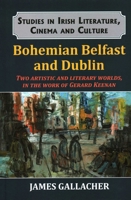 Bohemian Belfast and Dublin: Two Artistic and Literary Worlds, in the Work of Gerard Keenan 1911454625 Book Cover