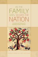 As the Family Goes, So Goes the Nation: Principles and Practices for Building Healthy Families 098939381X Book Cover