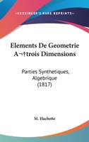 Elements De Geometrie A trois Dimensions: Parties Synthetiques, Algebrique (1817) 1168134447 Book Cover