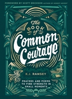 The Book of Common Courage: Prayers and Poems to Find Strength in Small Moments 0310461332 Book Cover