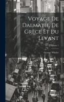 Voyage De Dalmatie, De Grèce Et Du Levant; Volume 1 (French Edition) 1020194871 Book Cover