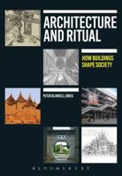 Architecture and Ritual: How Buildings Shape Society 1472577477 Book Cover