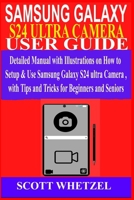 SAMSUNG GALAXY S24 ULTRA CAMERA USER GUIDE: Detailed Manual with Illustrations on How to Setup & Use Samsung Galaxy S24 series Camera with Tips and Tricks for Beginners and Seniors B0CT54KHXC Book Cover