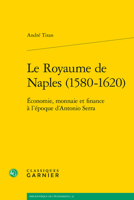 Le Royaume de Naples (1580-1620): Economie, Monnaie Et Finance a l'Epoque d'Antonio Serra (French Edition) 2406103986 Book Cover