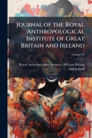 Journal of the Royal Anthropological Institute of Great Britain and Ireland, Volume 19 114730713X Book Cover