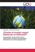 ¿Puede el mundo seguir utilizando el Glifosato?: Propiedades, Ecotoxicidad, Usos, Tratamiendo de aguas contaminadas, Alternativas al uso de Agroquímicos 365908350X Book Cover