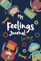 My Feelings Journal for Boys: Help Your Child Express Their Emotions Through Writing, Drawing, and Sharing - Reduce Anxiety, Anger and Stress - Fun Tools and Robots Cover Design 170848969X Book Cover