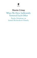 When We Have Sufficiently Tortured Each Other: Twelve Variations on Samuel Richardson’s Pamela 0571353967 Book Cover