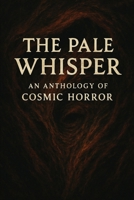 The Pale Whisper: An Anthology of Cosmic Horror B0FPXSKPHL Book Cover
