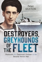 Destroyers, Greyhounds of the Fleet: Memoirs of a Naval Gunner in the Second World War 1036112292 Book Cover