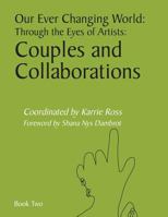 Our Ever Changing World: Through the Eyes of Artists: Couples and Collaborations 1508838372 Book Cover