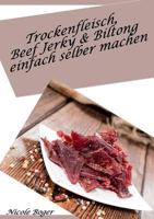 Trockenfleisch, Beef Jerky  Biltong einfach selber machen: über 100 leckere Rezepte 3752803738 Book Cover