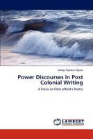 Power Discourses in Post Colonial Writing: A Focus on Okot p'Bitek's Poetry 3846529427 Book Cover