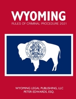 Wyoming Rules of Criminal Procedure 2021 B09244XQK1 Book Cover