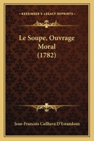 Le Soupe, Ouvrage Moral (1782) 1274597234 Book Cover