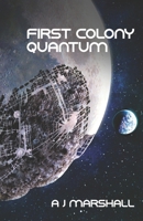 First Colony - Quantum: Third novel in the exciting "First Colony" series ("First Colony" - A near future, five-book series by popular sci-fi author A. J. Marshall) 1999653122 Book Cover