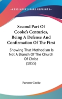 Second Part Of Cooke's Centuries, Being A Defense And Confirmation Of The First: Showing That Methodism Is Not A Branch Of The Church Of Christ 1437109063 Book Cover