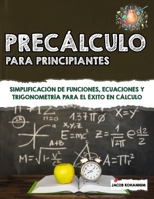 Precálculo para principiantes: Simplificación de funciones, ecuaciones y trigonometría para el éxito en cálculo B0FV96LHV5 Book Cover