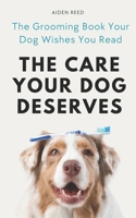 The Care Your Dog Deserves: The Grooming Book Your Dog Wishes You Read 3690320054 Book Cover