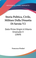 Storia Politica, Civile, Militare Della Dinastia Di Savoia V2: Dalle Prime Origini A Vittorio Emanuele II (1869) 1166782476 Book Cover