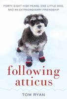 Following Atticus: Forty-eight High Peaks, One Little Dog, and an Extraordinary Friendship
