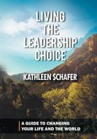 Living the Leadership Choice: A Guide to Changing Your Life and the World 1462034519 Book Cover