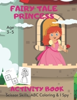 Fairy Tale Princess Scissor Skills, ABC Coloring & I Spy Activity Book Age 3 - 5: Children's Puzzle Book For 3, 4 or 5 Year Old Toddlers | Preschool ... I Spy A-Z Alphabet B08FP5V1ZV Book Cover