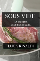 Sous Vide: La Cucina dell'Esattezza (Italian Edition) 1835792111 Book Cover