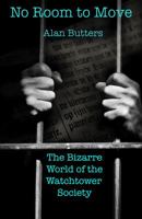 No Room to Move: The Bizarre World of the Watchtower Society 0992267544 Book Cover