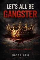 LET’S ALL BE GANGSTER: Survival Was the First Sin B0GPK11PVP Book Cover