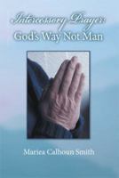 Intercessory Prayer: God's Way Not Man 1493151649 Book Cover