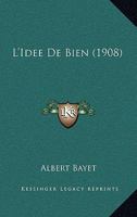 L'Id�e de Bien: Essai Sur Le Principe de l'Art Moral Rationnel 1021632864 Book Cover