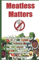 Meatless Matters: Understand the Benefits of a Plant-Based Food, Eat with Conscience, and Discover the Strength of a Vegetarian Lifestyle B0DS3VFD11 Book Cover