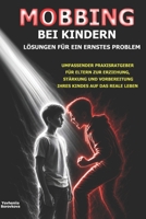 Mobbing bei Kindern – Lösungen für ein ernstes Problem: Umfassender Praxisratgeber für Eltern zur Erziehung, Stärkung und Vorbereitung ihres Kindes auf das reale Leben (German Edition) B0HGGL7ZJF Book Cover