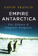 Empire Antarctica: Ice, Silence, and Emperor Penguins 009956596X Book Cover