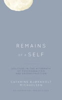 Remains of a Self: Solitude in the Aftermath of Psychoanalysis and Deconstruction 1538153351 Book Cover