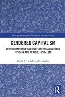 Gendered Capitalism: Sewing Machines and Multinational Business in Spain and Mexico, 1850-1940 0367770431 Book Cover