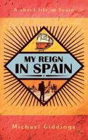 My Reign in Spain: A short life in Spain 1912014467 Book Cover