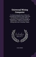 Universal Wiring Computer: For Determining the Size of Wires for Incandescent Electric Lamp Leads and for Distribution in General, Without ... on Wiring, and a Set of Auxiliary Tables 3744675270 Book Cover
