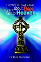 Everything You Need to Know About Sex in Order to Get to Heaven 1599265583 Book Cover